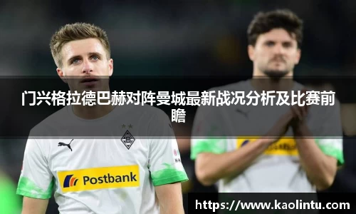 门兴格拉德巴赫对阵曼城最新战况分析及比赛前瞻
