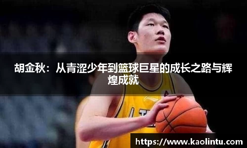 胡金秋：从青涩少年到篮球巨星的成长之路与辉煌成就