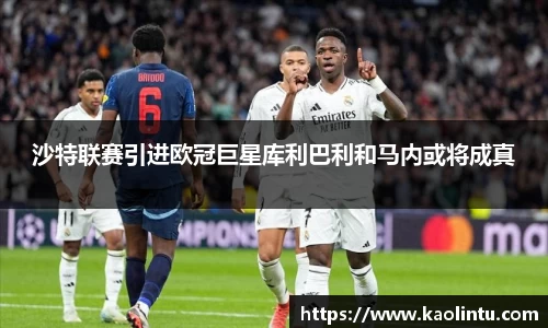 沙特联赛引进欧冠巨星库利巴利和马内或将成真