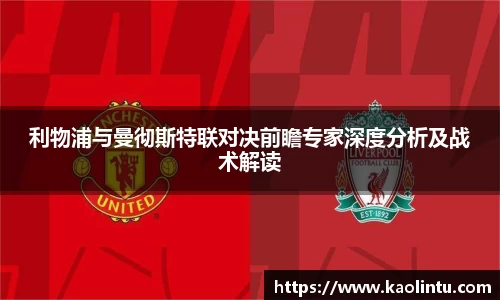 利物浦与曼彻斯特联对决前瞻专家深度分析及战术解读