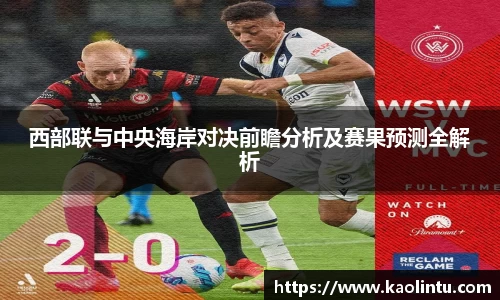 西部联与中央海岸对决前瞻分析及赛果预测全解析