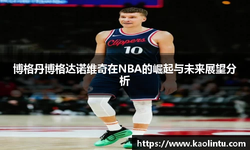博格丹博格达诺维奇在NBA的崛起与未来展望分析